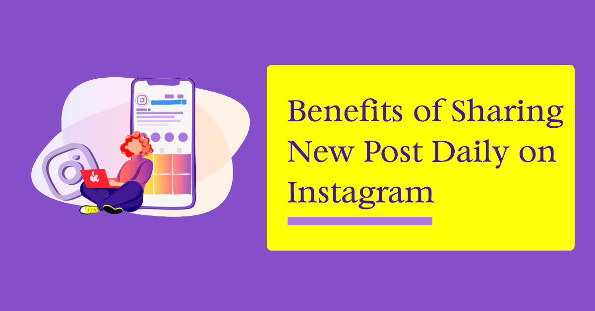 Benefits of Sharing New Post Daily on Instagram