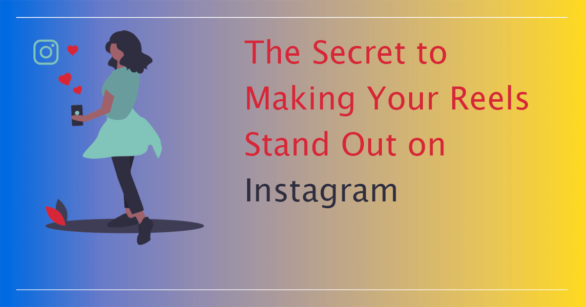 The Secret to Making Your Reels Stand Out on Instagram